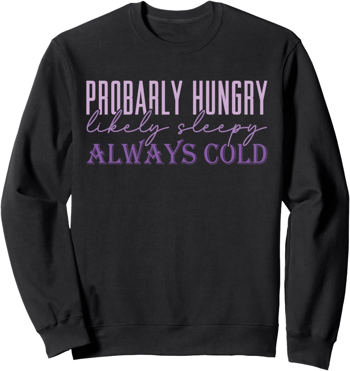 Probably Hungry Likely Sleepy Always Cold Funny Fall Cute Sweatshirt