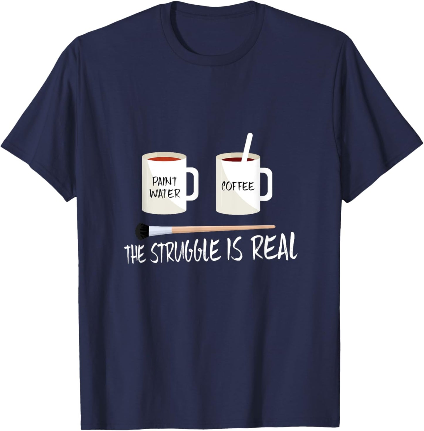 The Struggle Is Real Artist Paint Mug T Shirt