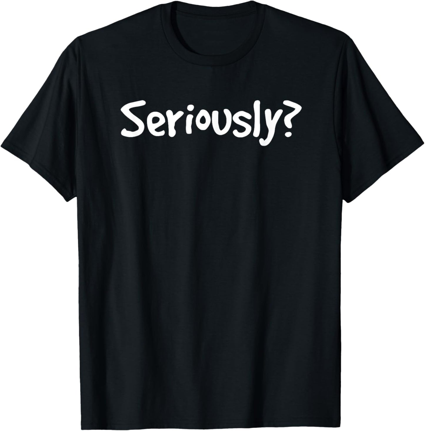 SERIOUSLY? | Funny Sarcastic Popular Quote T shirt