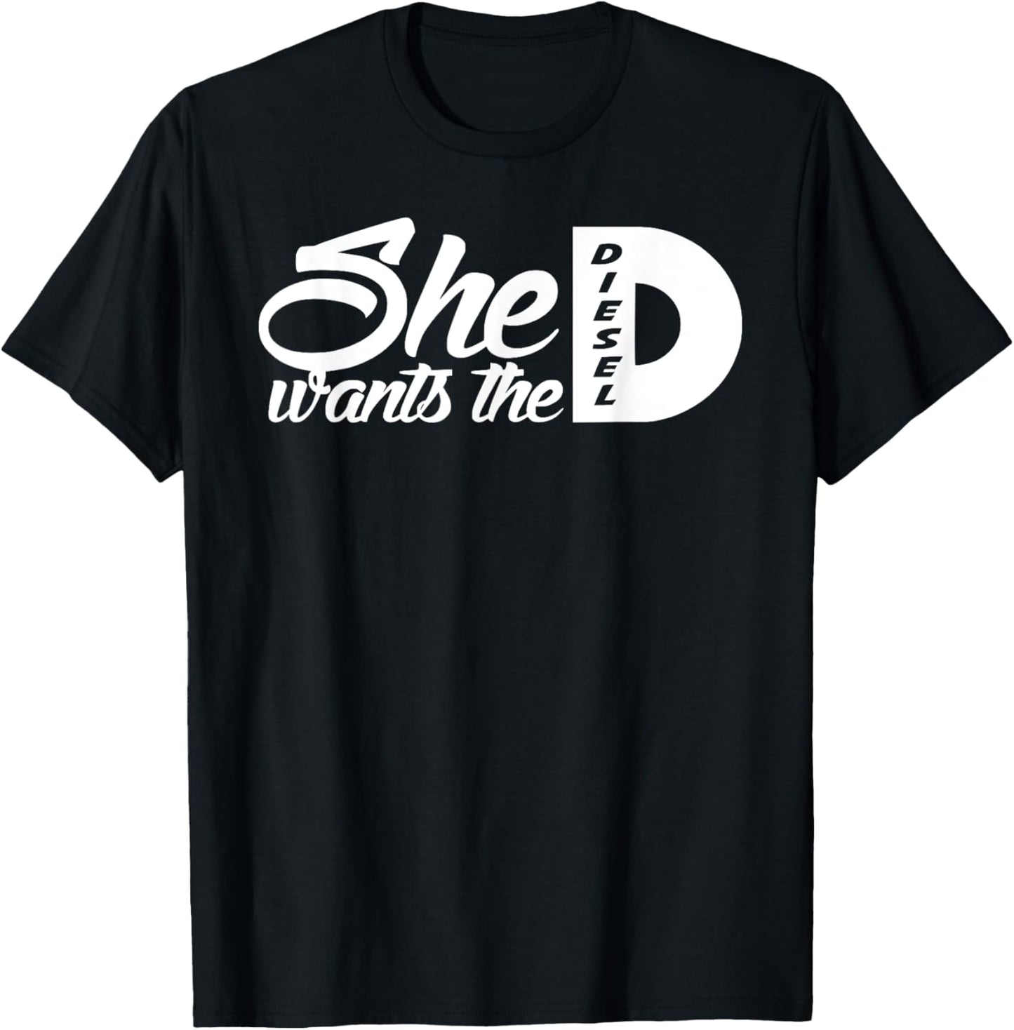 She Wants the D Diesel \/ funny 4x4 diesel truck t shirt