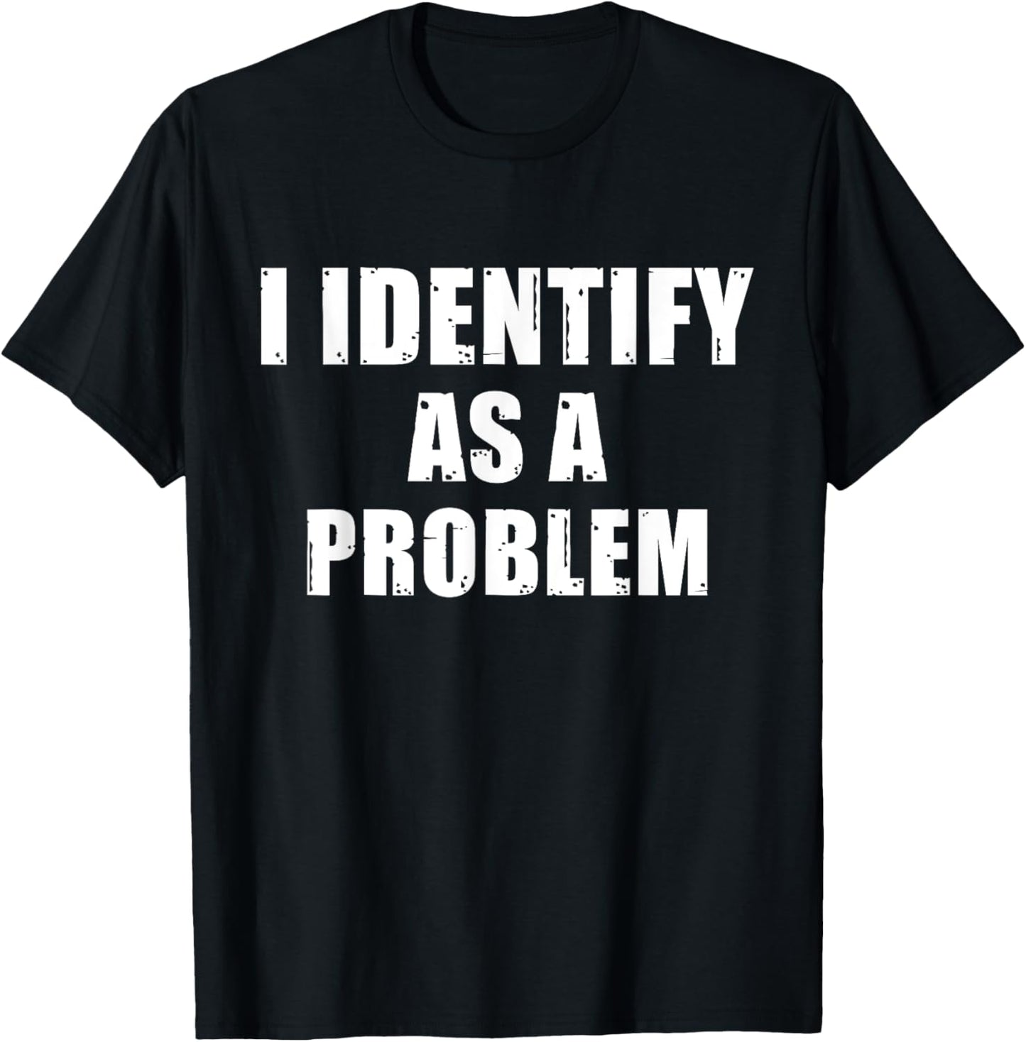 I Identify As A Problem Funny Sarcastic Humor Quote