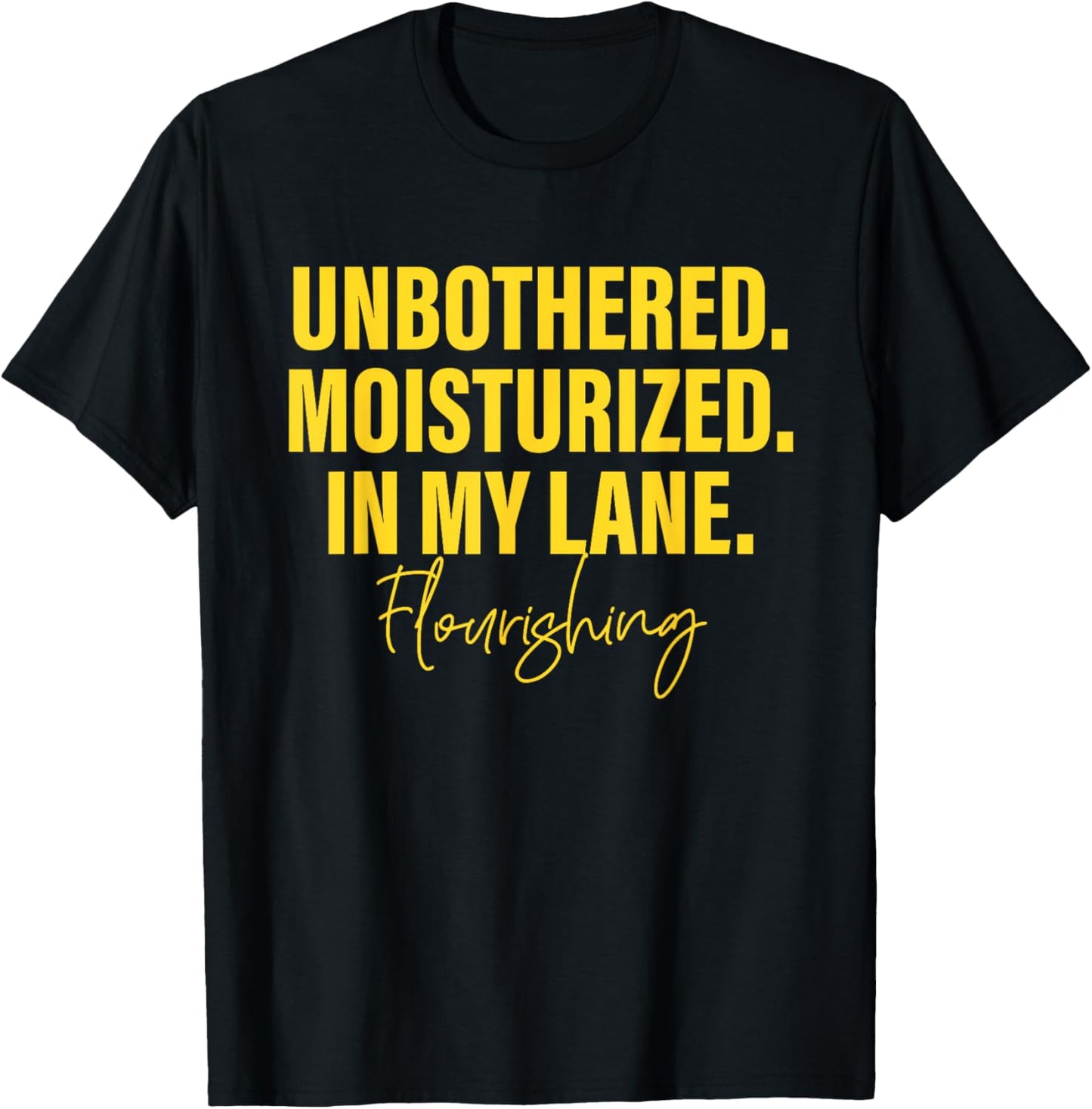 Unbothered Moisturized Happy In my Lane Flourishing Quote