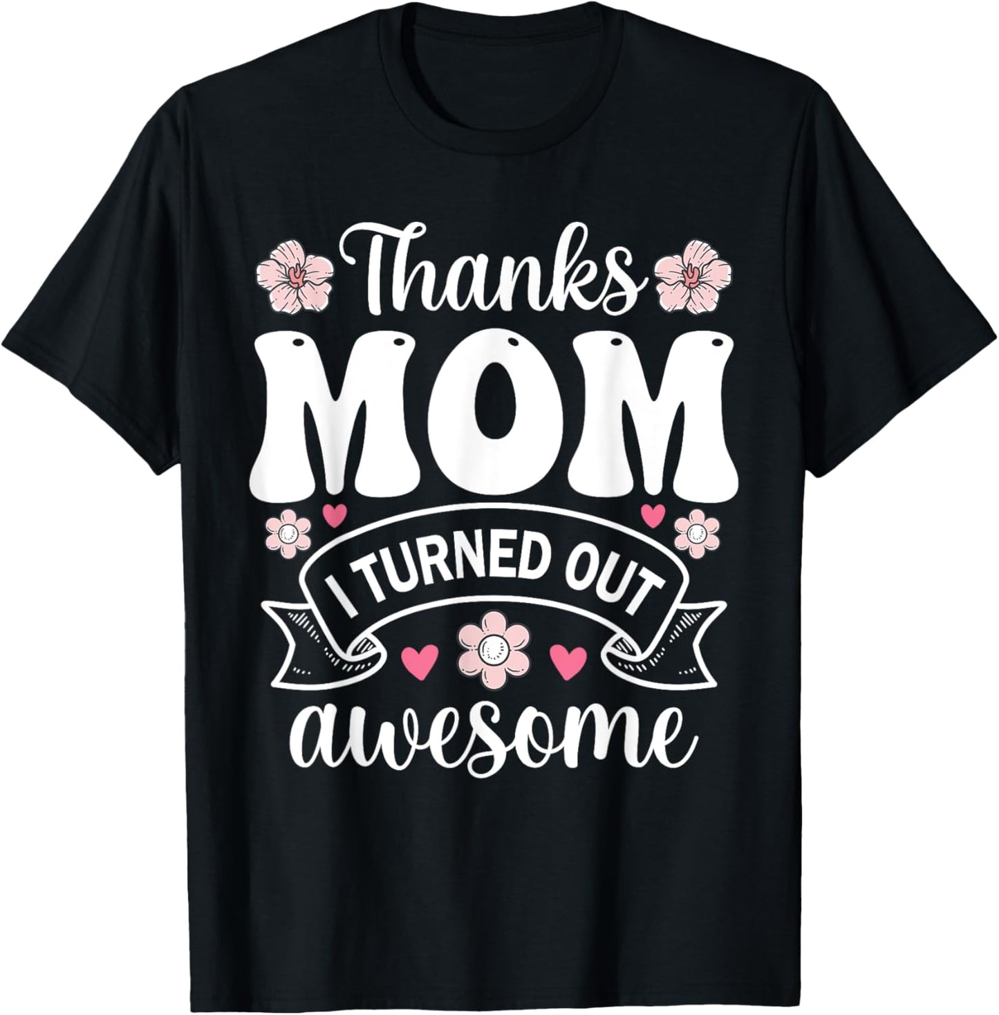 thanks Mom I turned out awesome for lover women Mother's Day