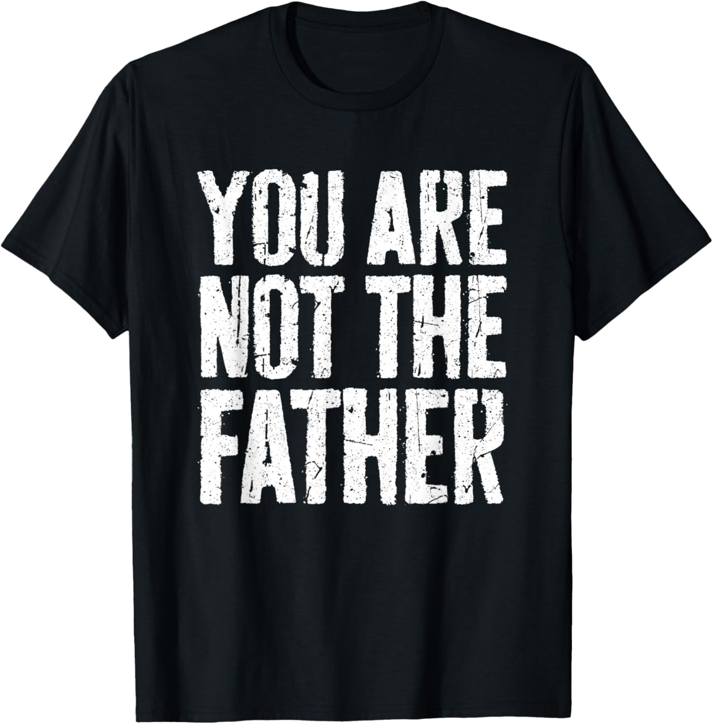 You Are Not The Father Shirt Funny Men Fathers Day
