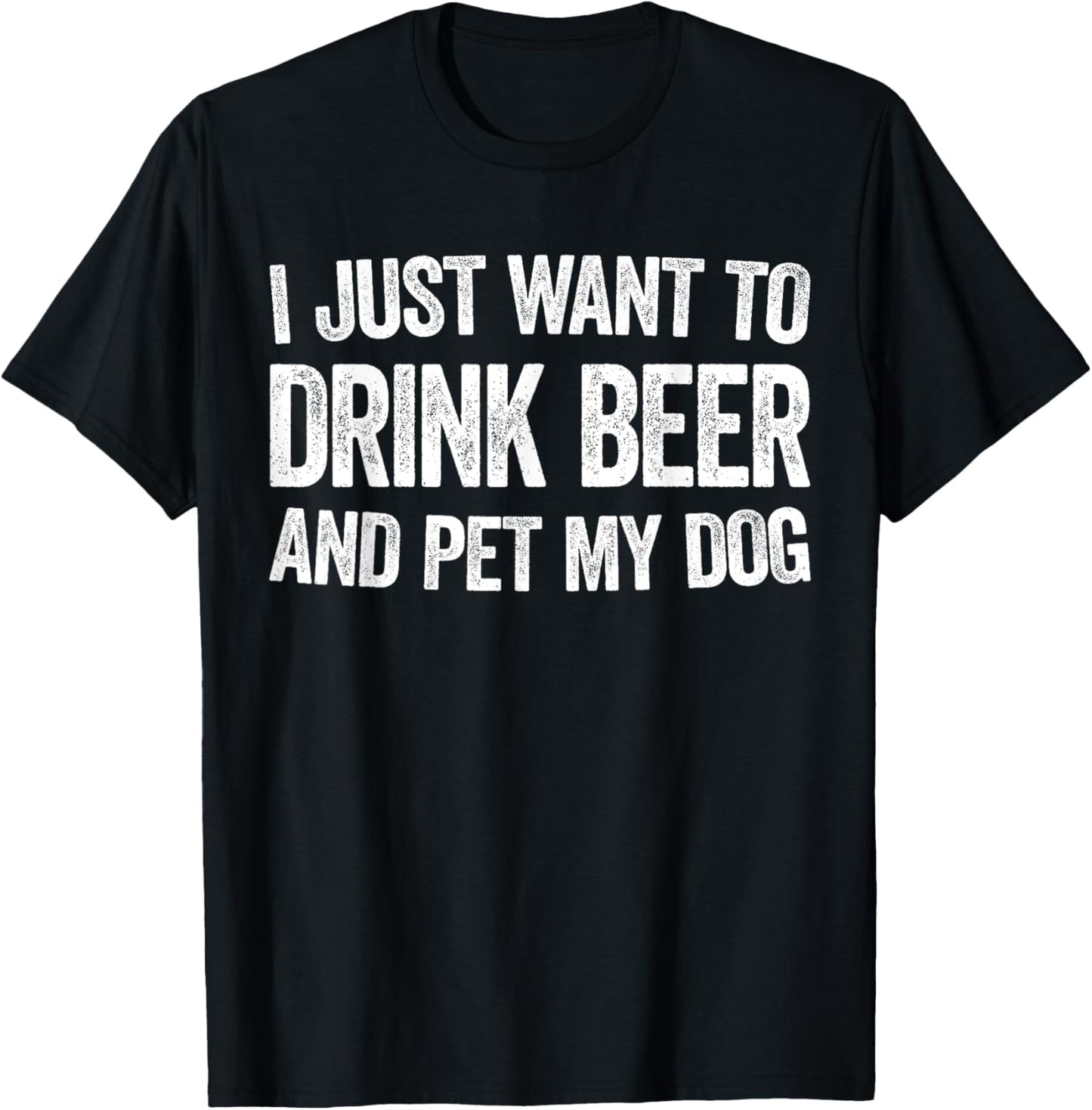 I Just Want To Drink Beer And Pet My Dog Shirt Men Women