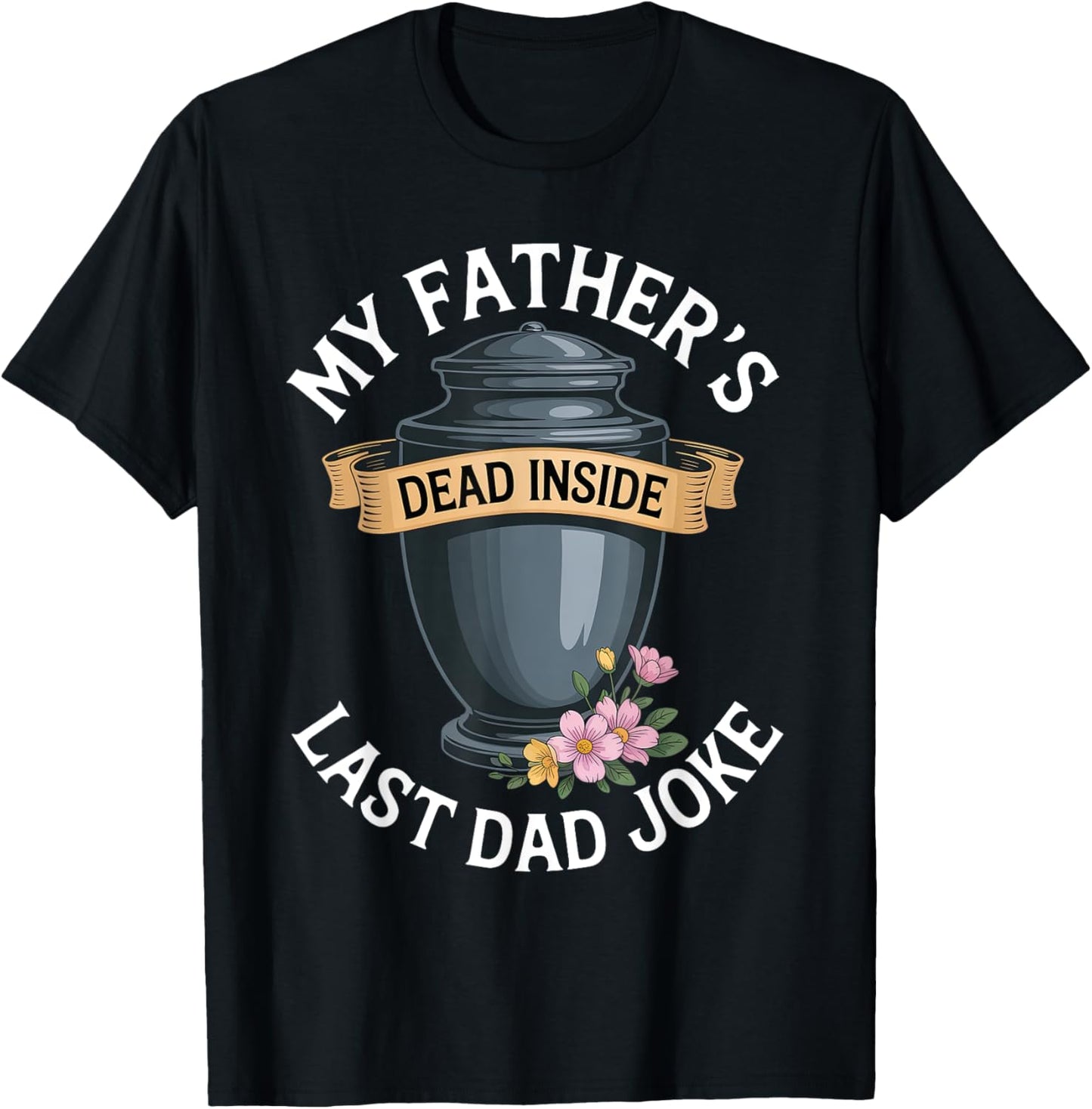My Father's Dead Inside Last Dad Joke Funny Humor Quote