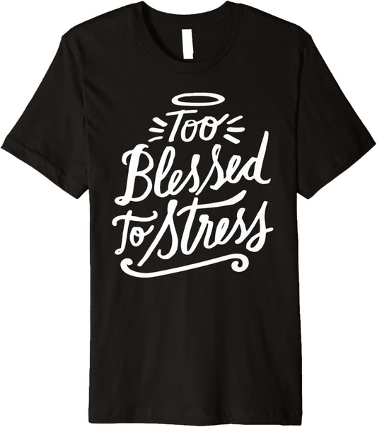 Too Blessed to Stress   Christian Clothing Premium