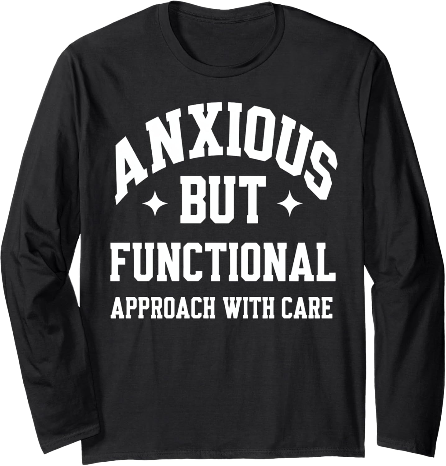Anxious But Functional   Approach With Care Long Sleeve
