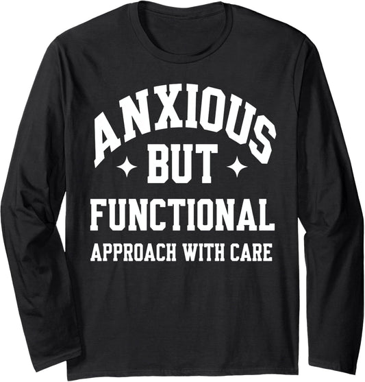 Anxious But Functional   Approach With Care Long Sleeve