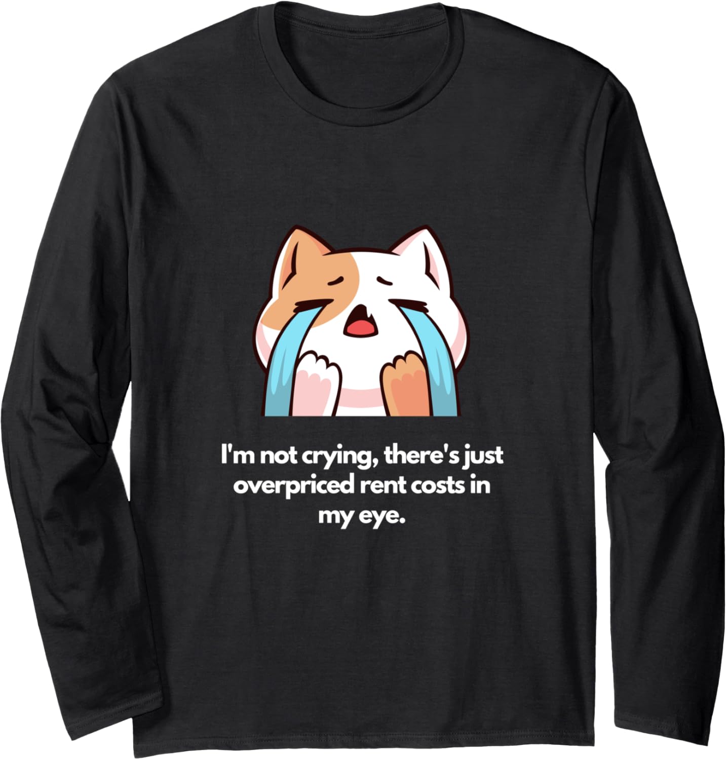 Not crying, just overpriced rent costs in my eye Long Sleeve