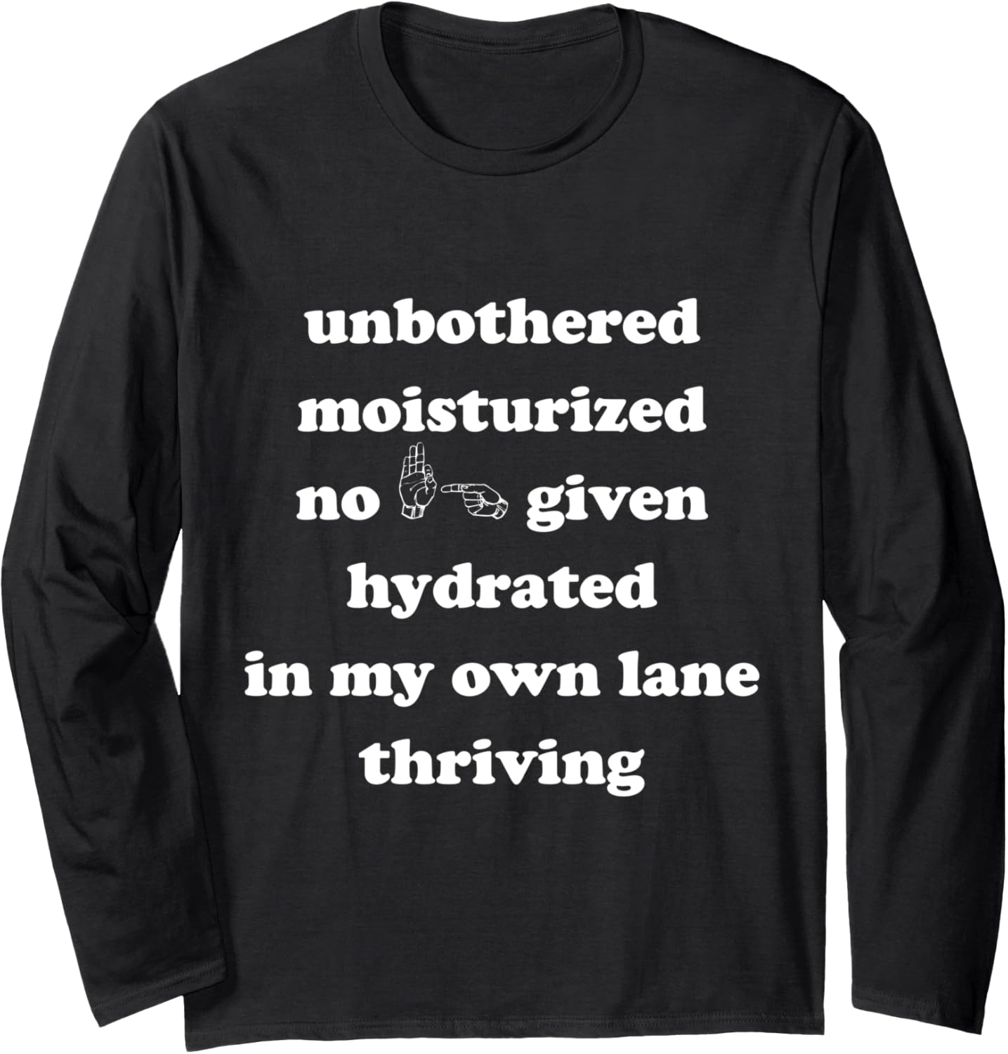 unbothered moisturized no effs given hydrated in my own lane Long Sleeve