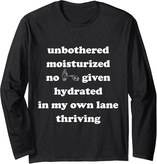unbothered moisturized no effs given hydrated in my own lane Long Sleeve