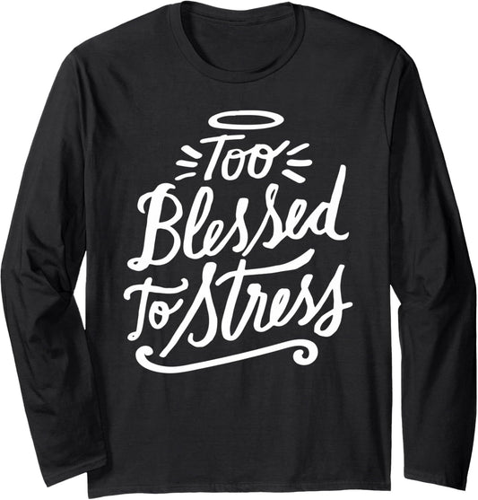 Too Blessed to Stress   Christian Clothing Long Sleeve