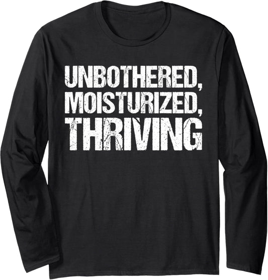 Unbothered Moisturised Thriving Shirt Funny Gen Z Long Sleeve