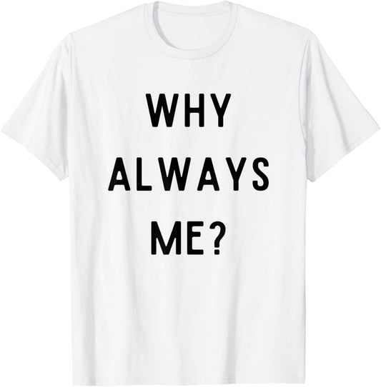 Why Always Me Funny Sarcastic Quote