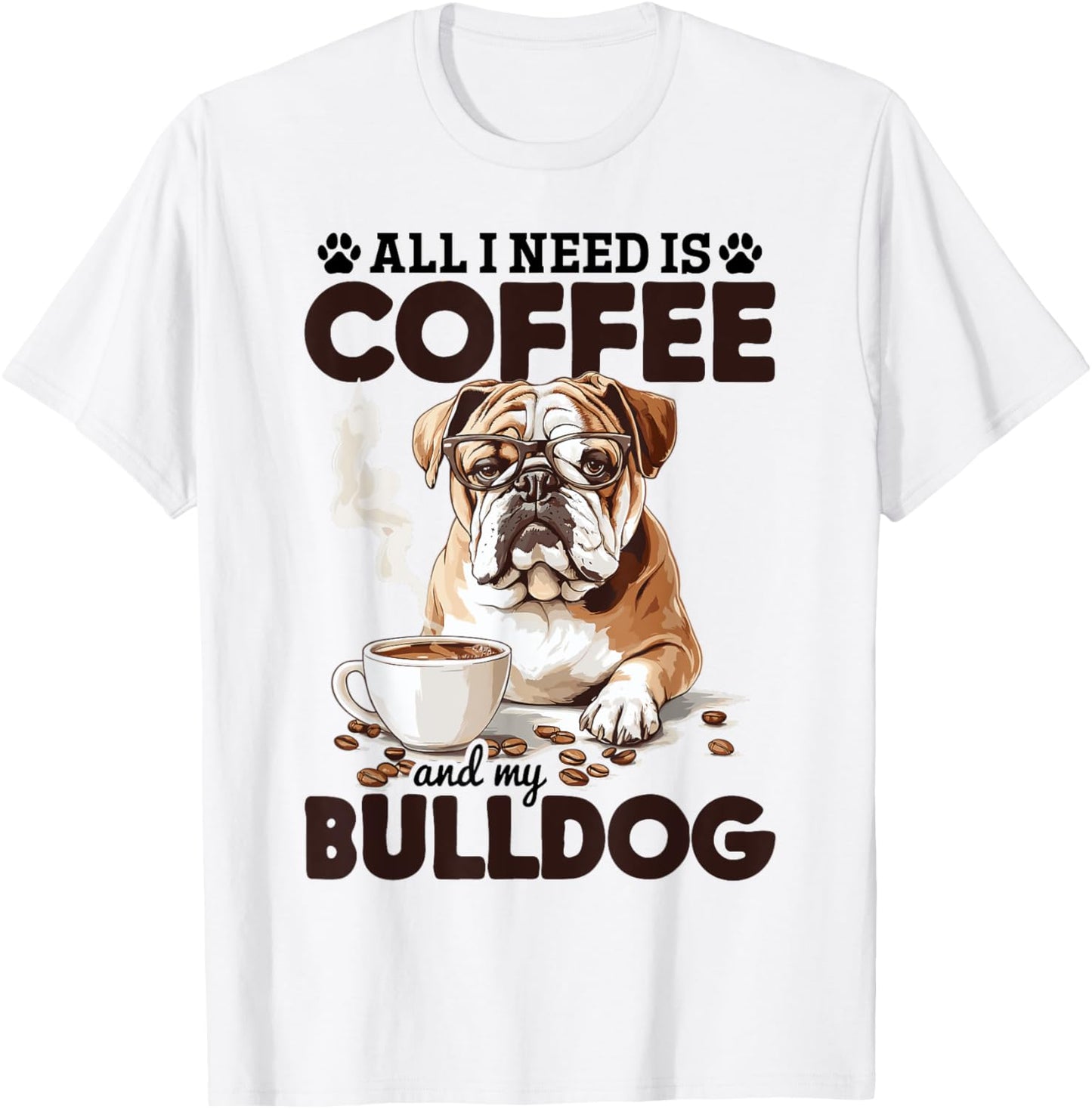 English Bulldog Dog Breed All I Need Is Coffee And My