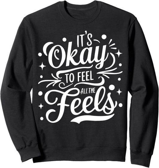 It's Okay To Feel All The Feels Sweatshirt