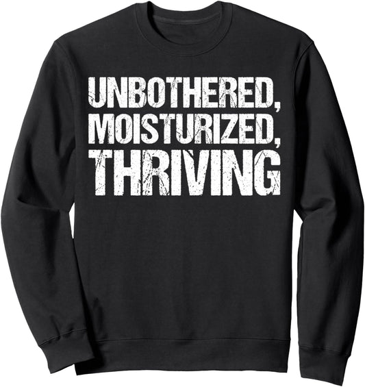 Unbothered Moisturised Thriving Shirt Funny Gen Z Sweatshirt