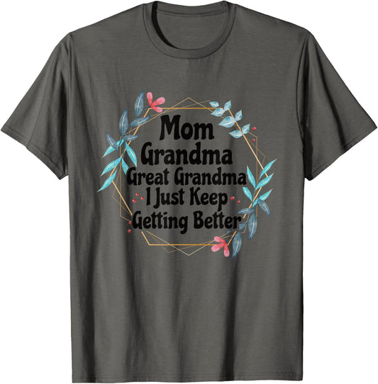 Mom Grandma Great Grandma I Just Keep Getting Better