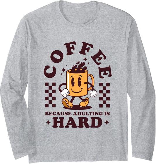 COFFEE BECAUSE ADULTING IS HARD   Mug of Coffee   Gift Long Sleeve