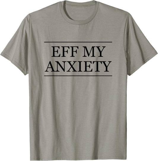 Top That Says   EFF MY ANXIETY | F Being Anxious   Funny