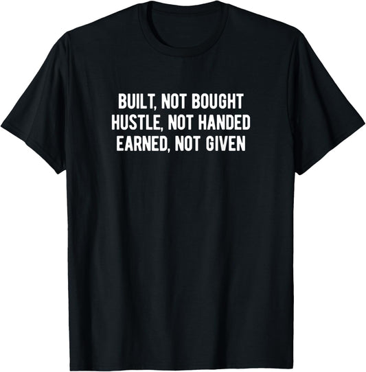 Built, Not Bought. Hustle, Not Handed. Earned Not Given