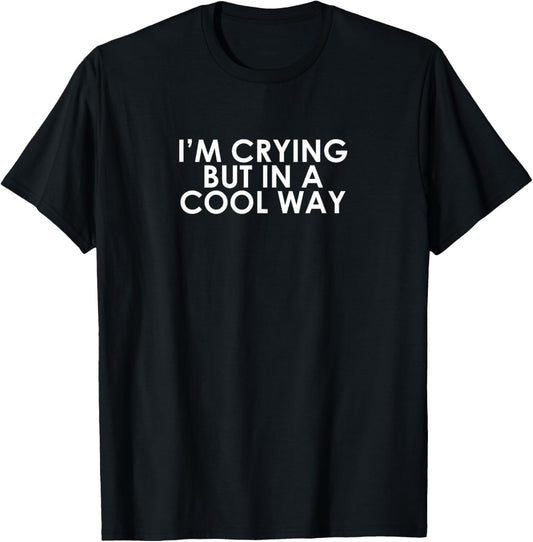 I'm Crying But It In A Cool Way Shirt