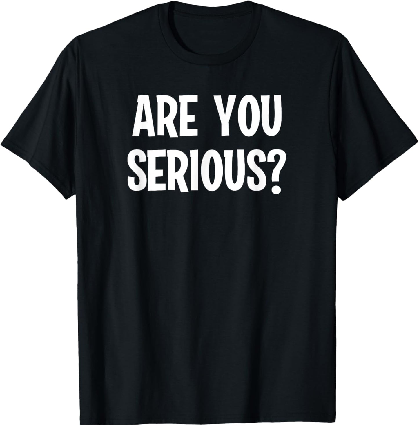 Classic Comic Words, Sayings, Quotes T shirts Funny Are You Serious Joke Sarcastic Family Unisex Adults Black Short Sleeve T Shirt Size Small