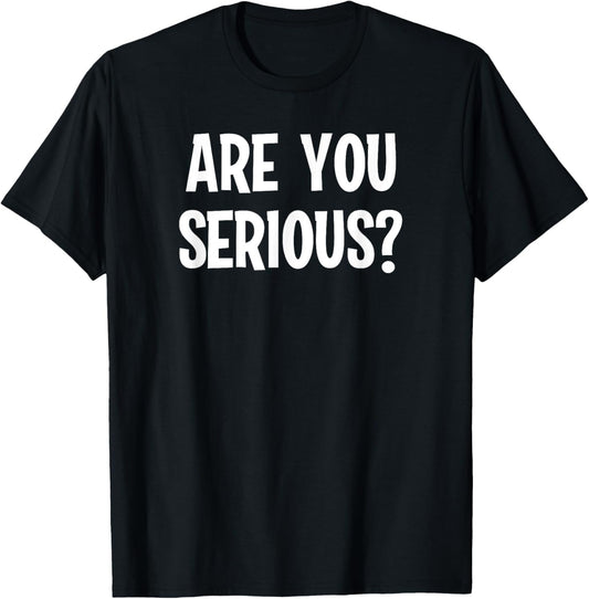 Classic Comic Words, Sayings, Quotes T shirts Funny Are You Serious Joke Sarcastic Family Unisex Adults Black Short Sleeve T Shirt Size Small