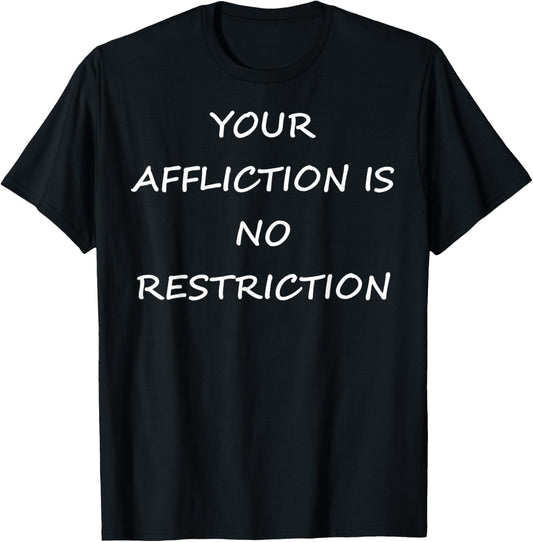 YOUR AFFLICTION IS NO RESTRICTION INSPIRATIONAL MOTIVATIONAL