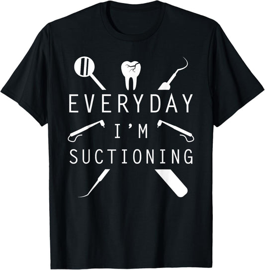 Everyday I'm Suctioning Dentist Tee Funny Dental Assistant