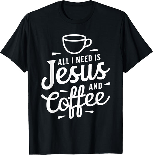 All I Need Is Jesus And Coffee Shirt Men Women Religious