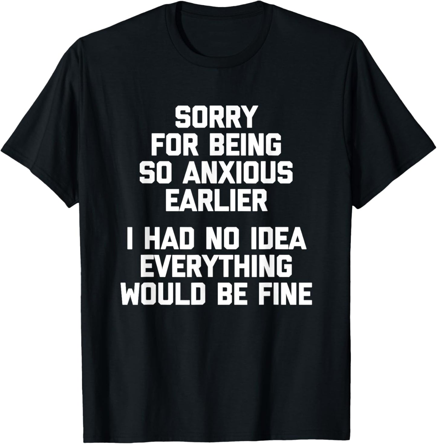 Sorry For Being So Anxious Earlier... Funny Saying Sarcastic