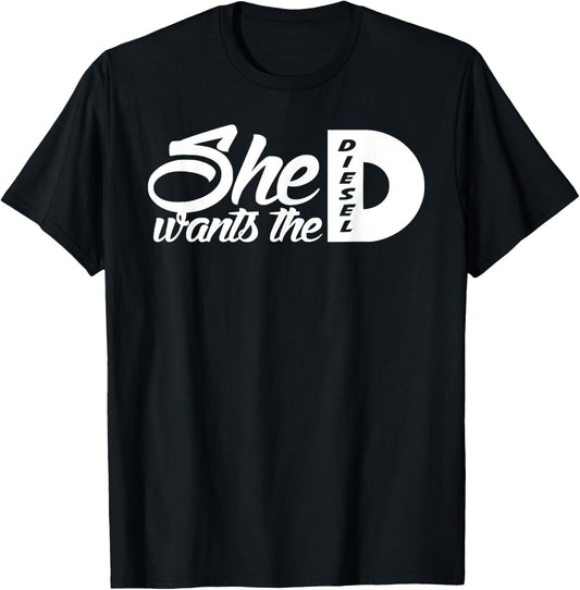 She Wants the D Diesel \/ funny 4x4 diesel truck t shirt
