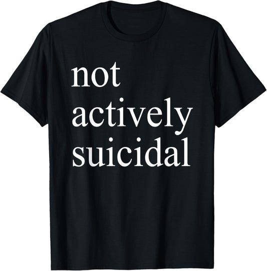 Not Actively Suicidal Funny For Men Women