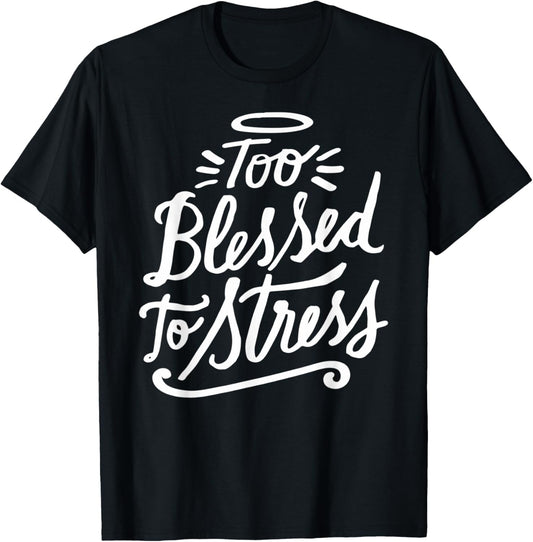 Too Blessed to Stress   Christian Clothing