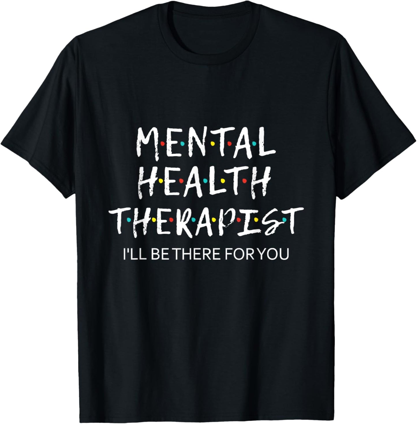 Mental Health Therapist i'll be there for you counselor tee