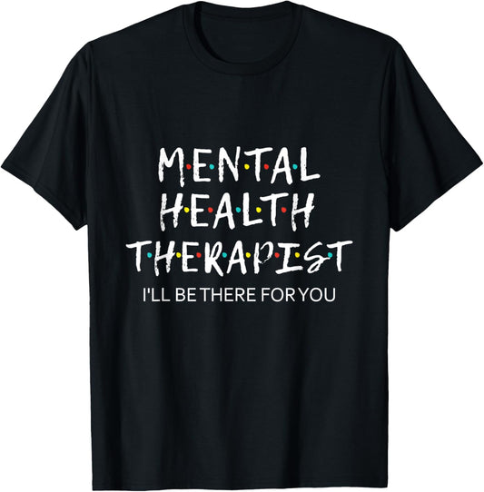 Mental Health Therapist i'll be there for you counselor tee