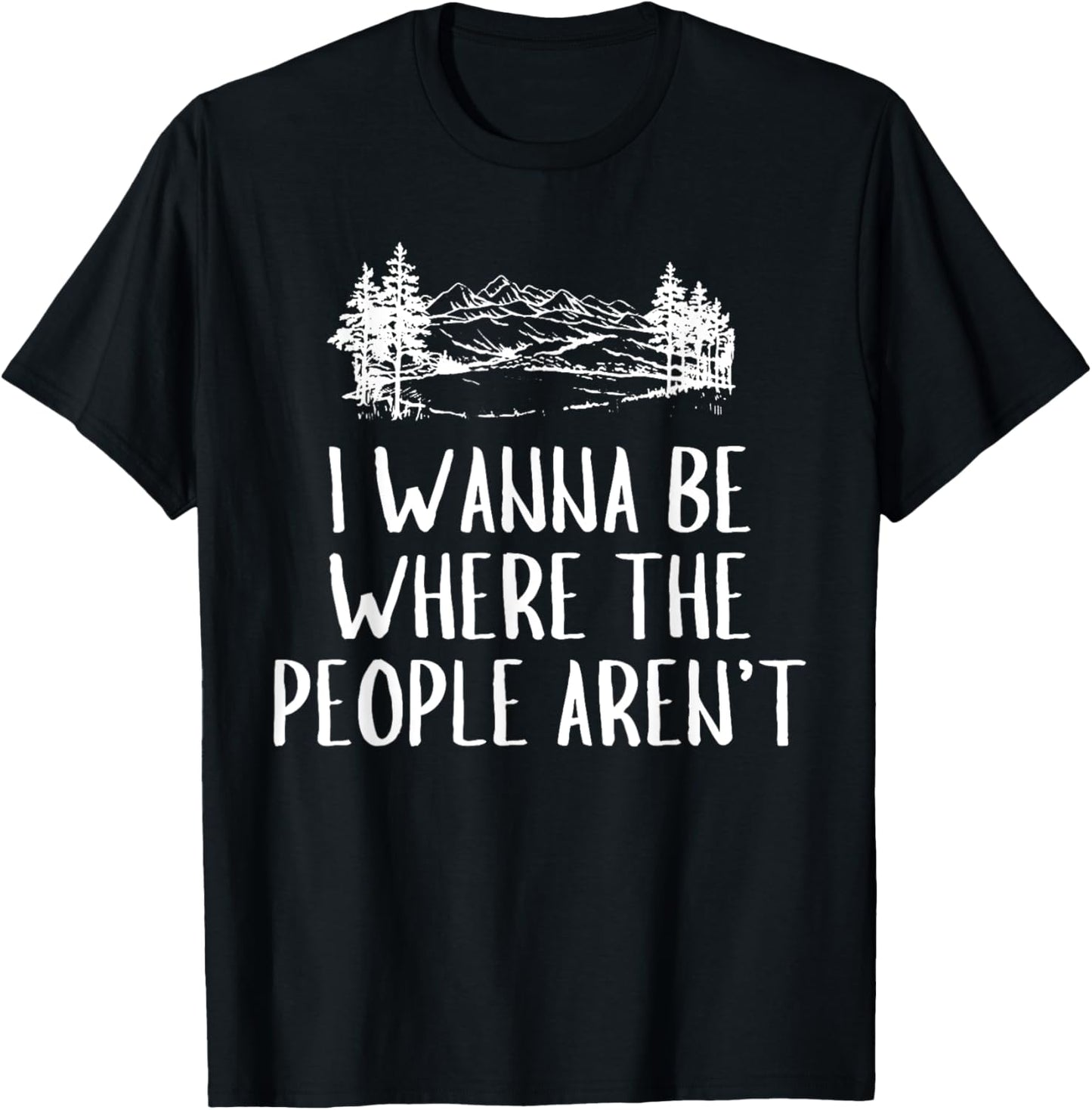 Funny Graphic Apparel And Trendy Gifts I Wanna Be Where The People Aren't Camping Lovers Hike Unisex Adults Black Short Sleeve T Shirt Small