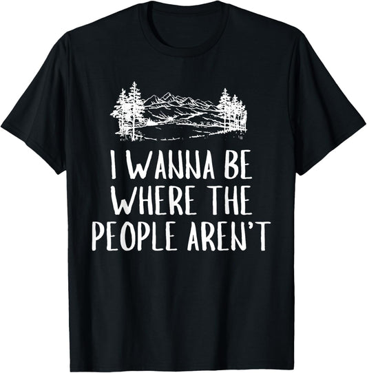 Funny Graphic Apparel And Trendy Gifts I Wanna Be Where The People Aren't Camping Lovers Hike Unisex Adults Black Short Sleeve T Shirt Small