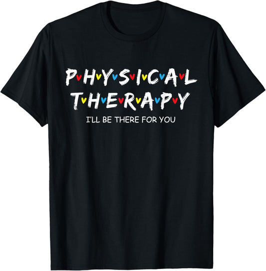 Physical Therapy Shirt I Will Be There For You Therapist