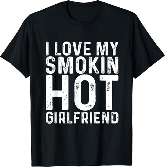 I Love My Smoking Hot Girlfriend | Anniversary Trend T Shirt