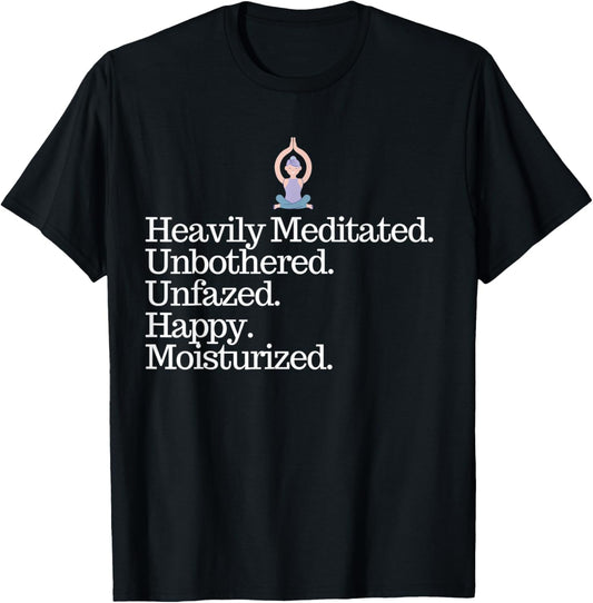 Heavily Meditated Unbothered Unfazed Happy Moisturized