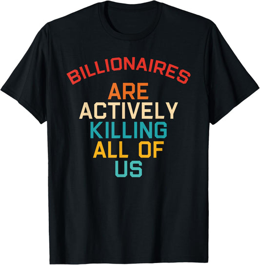Billionaires Are Actively Killing All Of Us Apparel