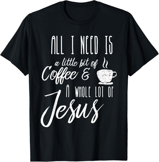 All I Need Is A Little Bit Of Coffee & A Whole Lot Of Jesus