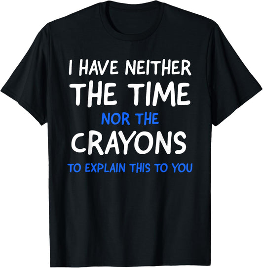 I Don't Have The Time Or The Crayons Funny Sarcasm Quote Short Sleeve