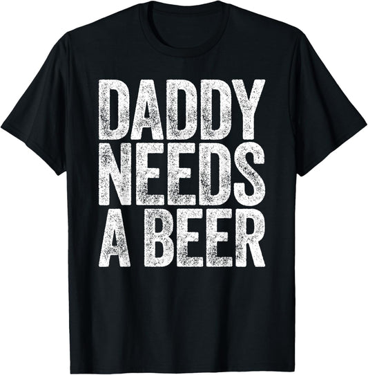 Daddy Needs A Beer Shirt Funny Men Drinking Dad Fathers Day