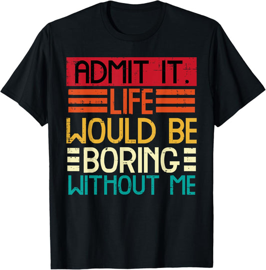 Life Boring Without Me Funny Saying Quote Men Women Kids