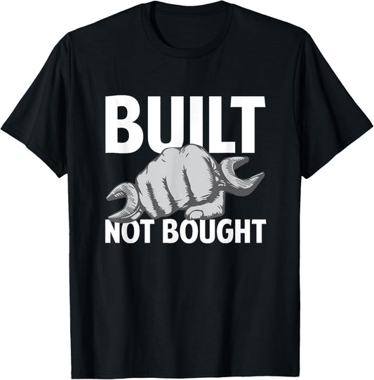 Built Not Bought   Funny Car Guy Mechanic T shirt