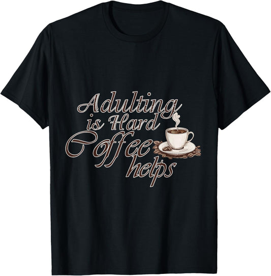 Adulting is Hard, Coffee Helps Tee